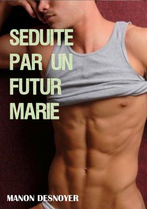Cover of the book Séduite par un futur marié by Manon Desnoyer