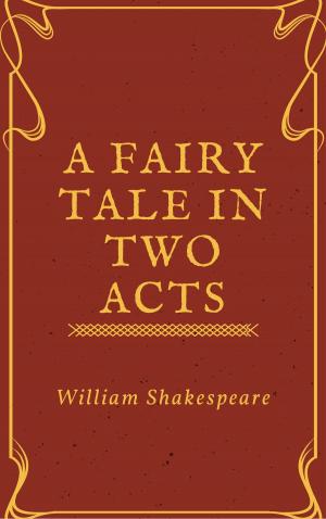 Cover of the book A Fairy Tale in Two Acts Taken from Shakespeare (Annotated) by E. Phillips Oppenheim