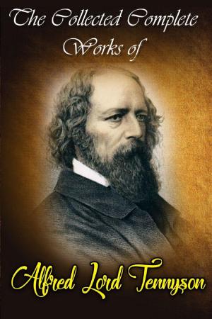 Book cover of he Collected Complete Works of Alfred Lord Tennyson (Huge Collection Including Beauties of Tennyson, Lady Clare, The Early Poems of Alfred Lord Tennyson, The Last Tournament, The Princess, And More)