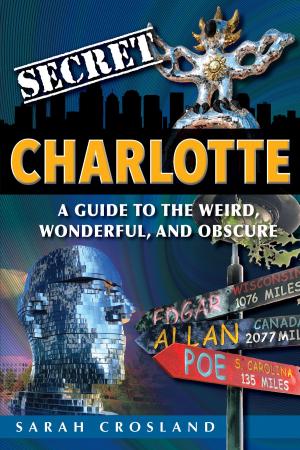 Cover of the book Secret Charlotte: A Guide to the Weird, Wonderful, and Obscure by Bill Clevlen