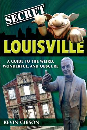 Cover of the book Secret Louisville: A Guide to the Weird, Wonderful, and Obscure by Rich Grant, Irene Rawlings