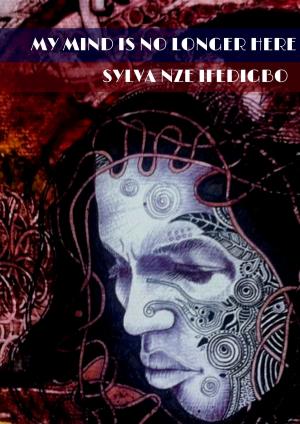 Cover of the book My Mind Is No Longer Here by Okang'a Ooko