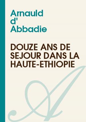 Cover of the book Douze Ans de Séjour dans la Haute-Éthiopie by Aicard Jean
