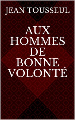 Cover of the book Aux hommes de bonne volonté by Louis Geoffroy