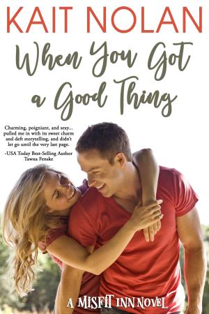 Cover of the book When You Got A Good Thing by Kait Nolan