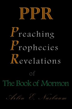 Book cover of PPR - The Preaching, Prophecies, and Revelations of The Book of Mormon