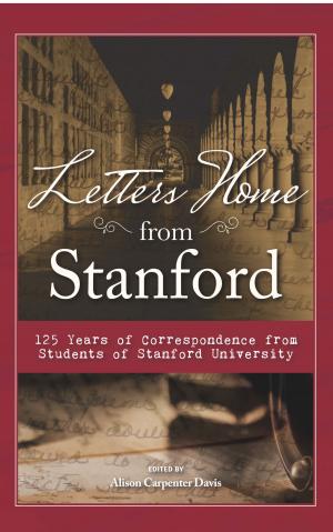 Cover of the book Letters Home from Stanford: 125 Years of Correspondence from Students of Stanford University by Rebecca Keister