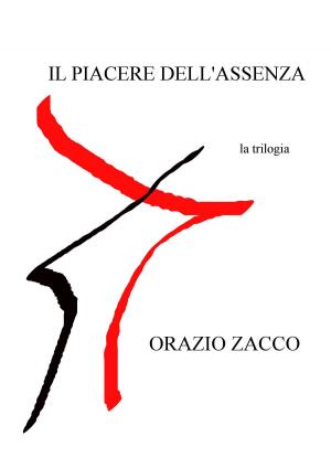 Cover of the book IL PIACERE DELL'ASSENZA by ORAZIO ZACCO