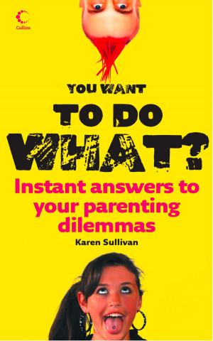 Cover of the book You Want to Do What?: Instant answers to your parenting dilemmas by Sally Bee