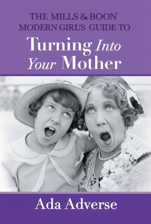 Book cover of The Mills & Boon Modern Girl’s Guide to Turning into Your Mother: The Perfect Mother's Day gift for mums who have it all (Mills & Boon A-Zs, Book 5)