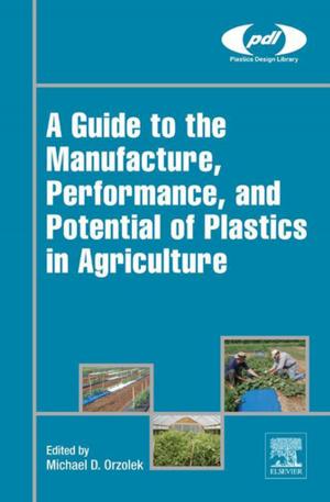 Cover of the book A Guide to the Manufacture, Performance, and Potential of Plastics in Agriculture by Rajesh Kumar