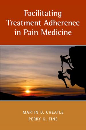 Cover of the book Facilitating Treatment Adherence in Pain Medicine by Margaret P. Battin, Erik Luna, Arthur G. Lipman, Douglas E. Rollins, Jeanette C. Roberts, Troy L. Booher, Paul M. Gahlinger