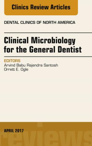 Cover of the book Clinical Microbiology for the General Dentist, An Issue of Dental Clinics of North America E-Book by Giovanni Maciocia, CAc(Nanjing)