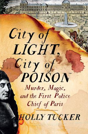 Cover of the book City of Light, City of Poison: Murder, Magic, and the First Police Chief of Paris by Karen Burton