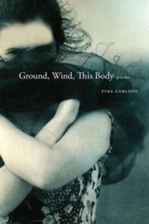 Cover of the book Ground, Wind, This Body by Hal Rothman