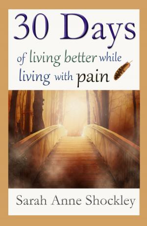 Cover of the book 30 Days Of Living Better While Living With Pain by Benedict Stewart