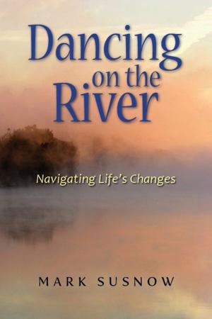 Cover of the book Dancing on the River: Navigating Life's Changes by James C. Tanner