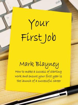 Book cover of Your First Job How to Make a Success of Starting Work and Ensure Your Early Years Are the Launch of a Successful Career