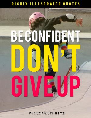 Cover of the book Be Confident. Don’t Give Up! Wisdom Quotes Illustrated 4 by Julian Moore