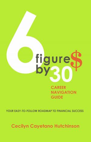 Cover of the book 6 Figures by 30: Career Navigation Guide by Robin Cox