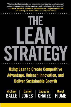 Cover of the book The Lean Strategy: Using Lean to Create Competitive Advantage, Unleash Innovation, and Deliver Sustainable Growth by Kathleen Burns Kingsbury