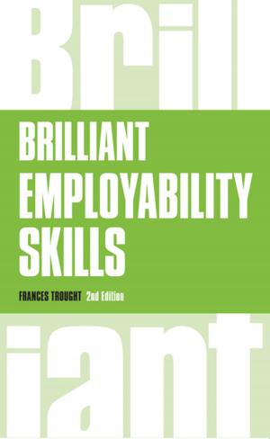 Cover of the book Brilliant Employability Skills by James Walker, Scott Chimner, Rand Morimoto, Andrew Abbate