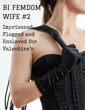 Cover of the book Bi Femdom Wife 2: Imprisoned, Flogged and Enslaved for Valentine’s by PD Sampson