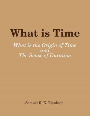 Cover of the book What is TimE - What is the Origin of Time and the Sense of DuratioN by Aurelio Rico Lopez III