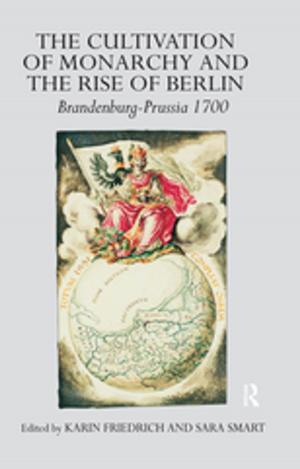 Cover of the book The Cultivation of Monarchy and the Rise of Berlin by Stefan Gröschl, Junko Takagi