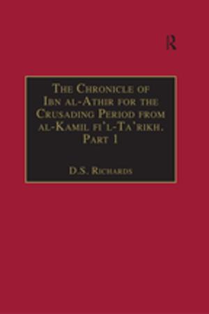 Cover of the book The Chronicle of Ibn al-Athir for the Crusading Period from al-Kamil fi'l-Ta'rikh. Part 1 by Anis Chowdhury, Iyanatul Islam