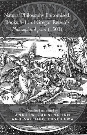 Cover of the book Natural Philosophy Epitomised: Books 8-11 of Gregor Reisch's Philosophical pearl (1503) by Vladimir Braginsky