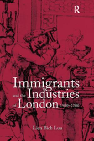 Cover of the book Immigrants and the Industries of London, 1500–1700 by Machteld Hoeve, Peter H. van der Laan