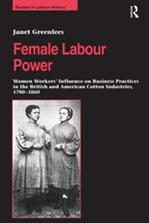 Cover of the book Female Labour Power: Women Workers’ Influence on Business Practices in the British and American Cotton Industries, 1780–1860 by Patrick R. Query