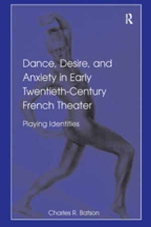 Cover of the book Dance, Desire, and Anxiety in Early Twentieth-Century French Theater by Sayantan Chakravarty