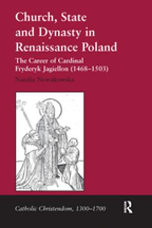 Cover of the book Church, State and Dynasty in Renaissance Poland by Katy Sian, Ian Law, S. Sayyid