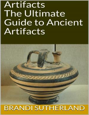 Cover of the book Artifacts: The Ultimate Guide to Ancient Artifacts by Russell B. Crites