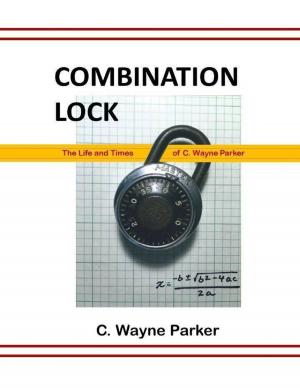 bigCover of the book Combination Lock: The Life and Times of C. Wayne Parker by 