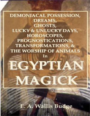 Cover of the book Demoniacal Possession, Dreams, Ghosts, Lucky & Unlucky Days, Horoscopes, Prognostications, Transformations, & the Worship of Animals In Egyptian Magick by Indrajit Bandyopadhyay