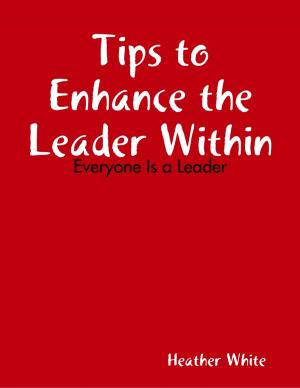 Cover of the book Tips to Enhance the Leader Within: Everyone Is a Leader by Christian Bullock