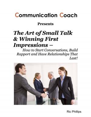 Cover of the book The Art of Small Talk & Winning First Impressions – How to Start Conversations, Build Rapport and Have Relationships That Last! by Ian Shimwell