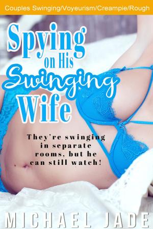 Cover of the book Spying on His Swinging Wife by Michael Jade