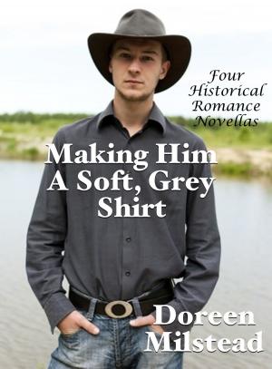 Cover of the book Making Him A Soft, Grey Shirt: Four Historical Romance Novellas by Carol Eros