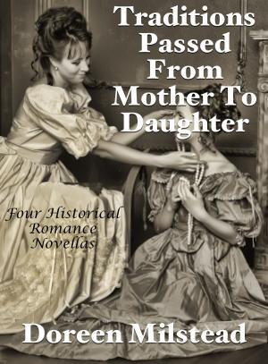 Cover of the book Traditions Passed From Mother To Daughter: Four Historical Romance Novellas by Joyce Melbourne