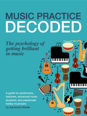 Cover of the book Music Practice Decoded. The Psychology of Getting Brilliant in Music by The Total Group LLC