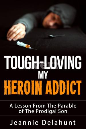 Cover of the book Tough-Loving My Heroin Addict A Lesson From The Parable of The Prodigal Son by Judith Reeves-Stevens