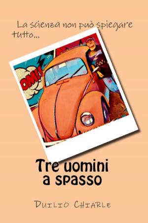 Cover of the book Tre uomini a spasso: la scienza non può spiegare tutto... by Paola Drigo