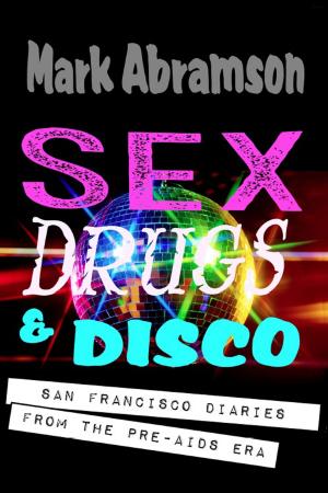 Cover of the book Sex, Drugs & Disco: San Francisco Diaries from the Pre-AIDS Era by William Poy Lee