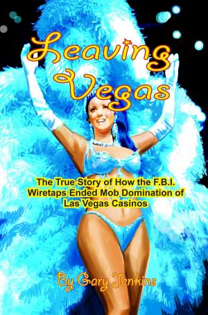 Cover of the book Leaving Vegas: The True Story of How the F.B.I. Wiretaps Ended Mob Domination of Las Vegas Casinos by John A. Cameron