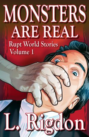 Cover of the book Rupt World Stories Volume 1: Monsters Are Real by G.C. McRae