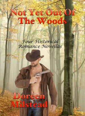 Cover of the book Not Yet Out Of The Woods: Four Historical Romance Novellas by Vanessa Carvo